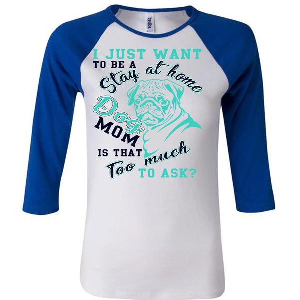 I Just Want To Be A Stay At Home Dog Mom T Shirt, I Love My Dog T Shirt, Awesome T-Shirts