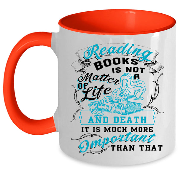 Funny Coffee Mug, Reading Books Is Not A Matter Of Life Accent Mug