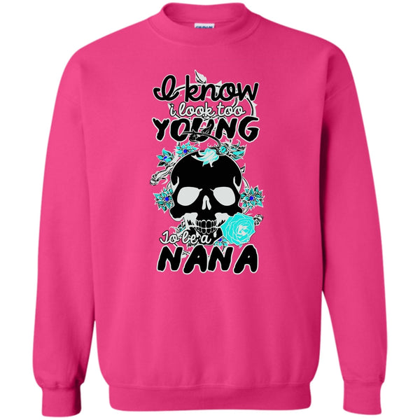 Gift For Nana T Shirt, I Know I Look Too Young Sweatshirt