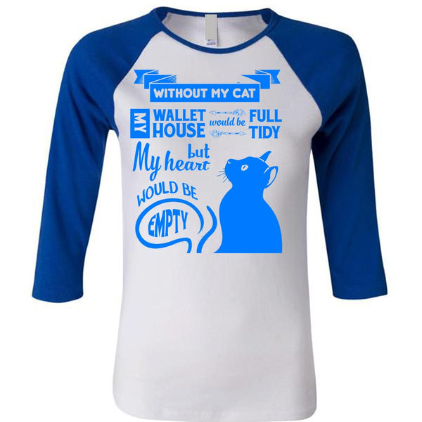 Without My Cat My House Would Be Tidy T Shirt, But My Heart Would Be Empty T Shirt