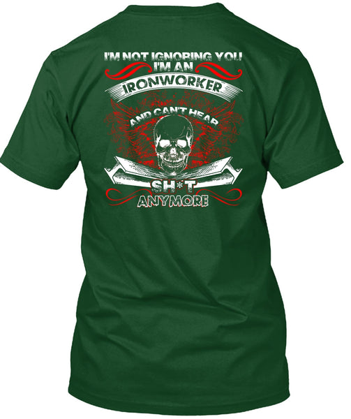 I'm An Ironworker T Shirt, I'm Not Ignoring You T Shirt
