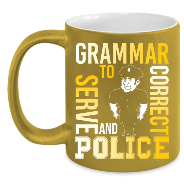 Grammar Police To Serve And Correct Coffee Mug, Funny Coffee Cup