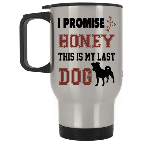 This Is My Last Dog Travel Mug, I Promise Honey Mug
