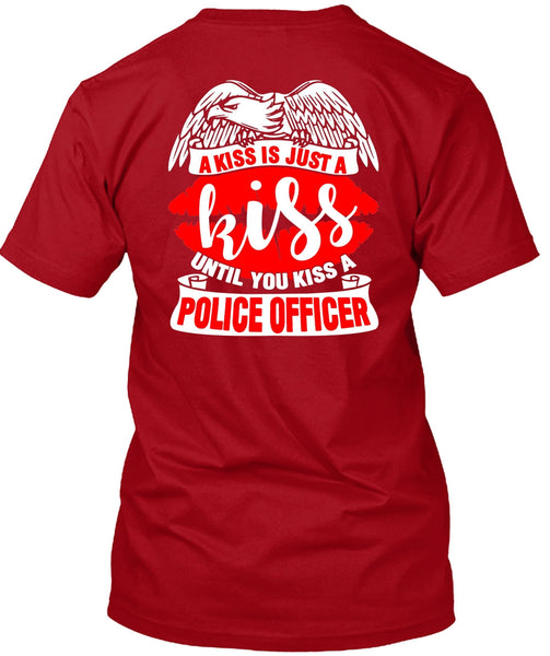 You Kiss A Police Officer T Shirt, A Kiss Is Just A Kiss T Shirt
