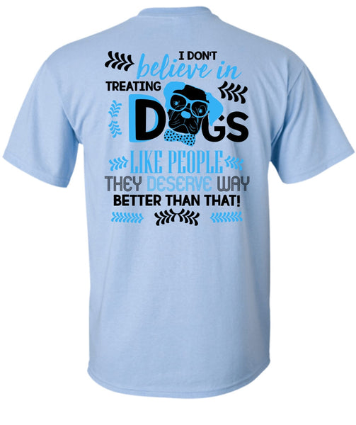 I Don't Believe In Treating Dogs T Shirt, I Love My Dog T Shirt