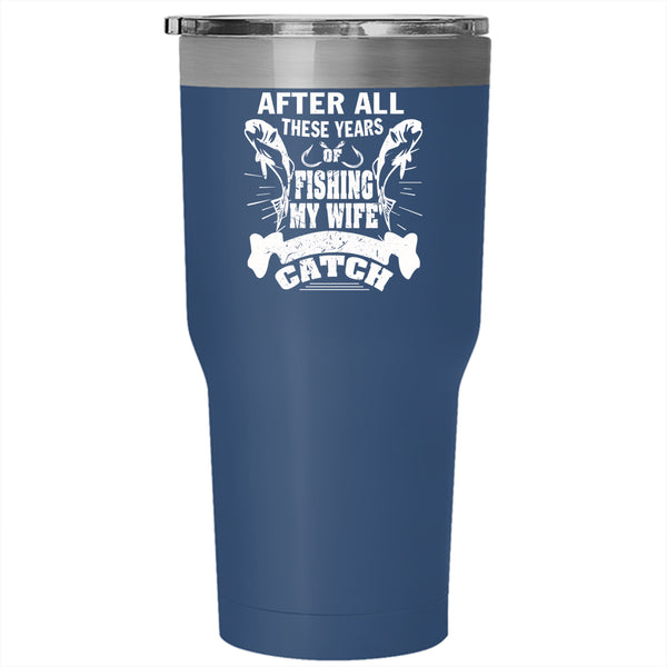 After All These Years Of Fishing Tumbler 30 oz Stainless Steel, My Wife Is My Best Catch Travel Mug