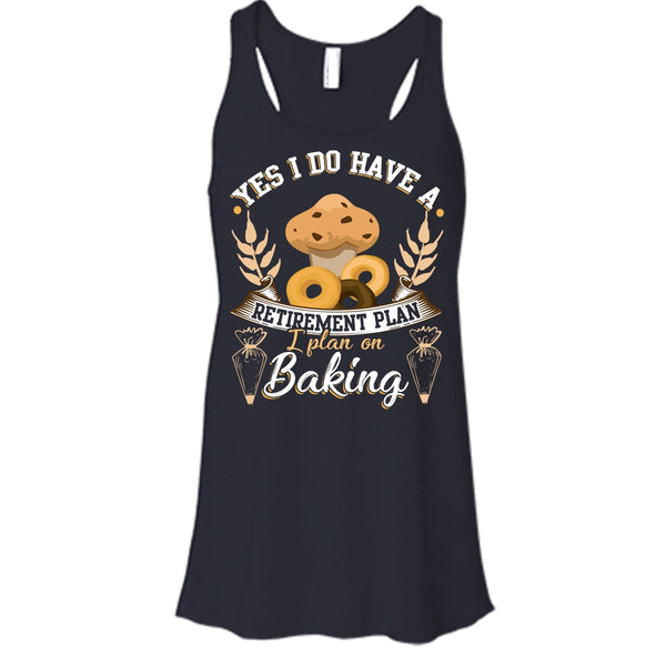 Yes I Do Have A Retirement Plan T Shirt, I Plan On Baking T Shirt, Cool T Shirt