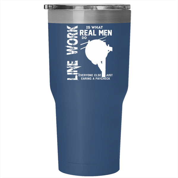 Line Work Is What Real Mean Do Tumbler 30 oz Stainless Steel, Cute Linemen Travel Mug