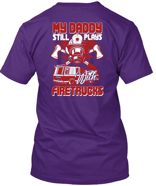 My Daddy Still Plays With Fire Trucks T Shirt, Being A Firefighter T Shirt