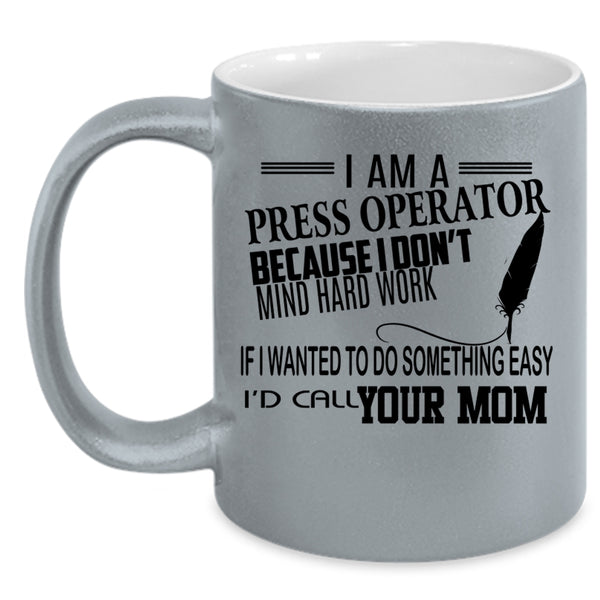 Funny Press Operator Coffee Mug, I Am A Press Operator Accent Mug