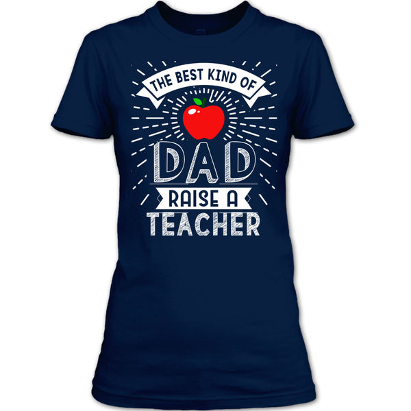 The Best Kind Of Dad Raise A Teacher T Shirt, Cool Dad T Shirt