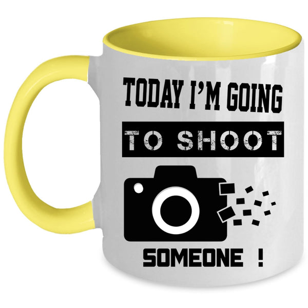 Funny Photographer Coffee Mug, Today I'm Going To Shoot Someone Accent Mug