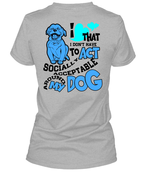 Acceptable Around My Dog T Shirt, I Love My Dog T Shirt