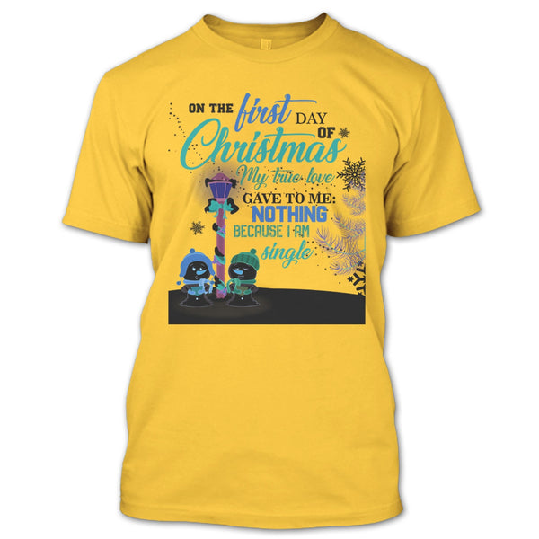 On The First Day Of Christmas T Shirt, I Am A Single T Shirt
