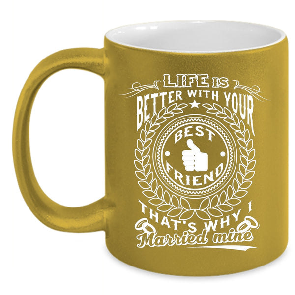 Life Is Better With Your Best Friend Coffee Mug, I Married My Best Friend Coffee Cup
