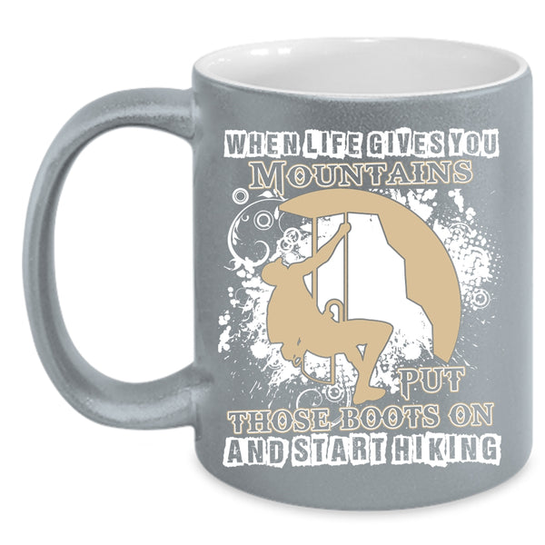 When Life Gives You Mountains Coffee Mug, Put Those Boots On And Start Hiking Coffee Cup