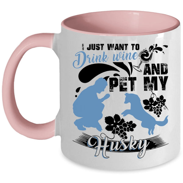 My Husky Coffee Mug, I Just Want To Drink Wine And Pet Accent Mug