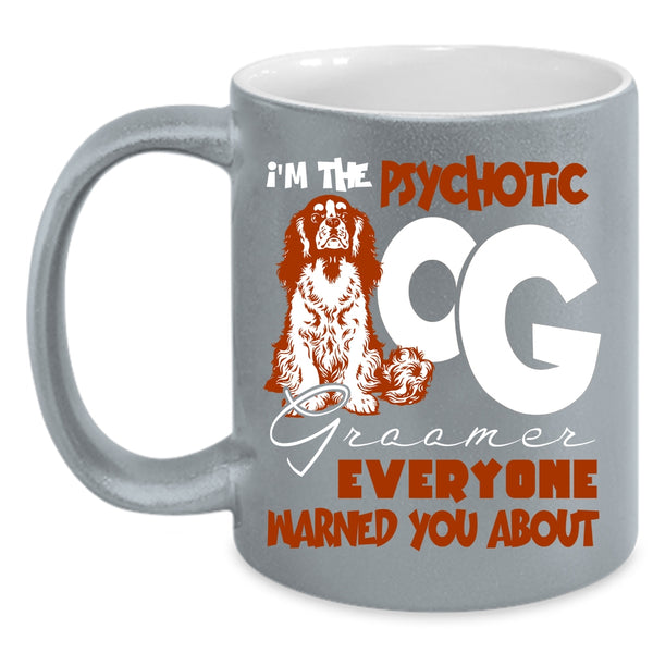 I'm The Psychotic Dog Groomer Coffee Mug, Cute Dog Groomer Coffee Cup