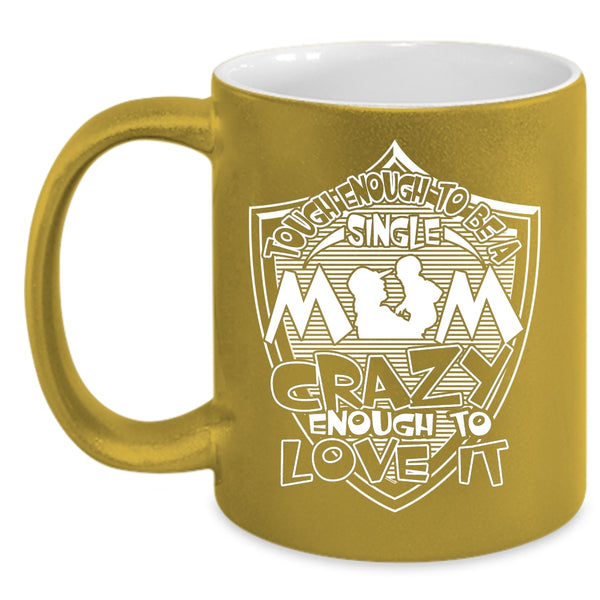 Tough Enough To Be A Sinlge Mom Coffee Mug, I Love It Coffee Cup