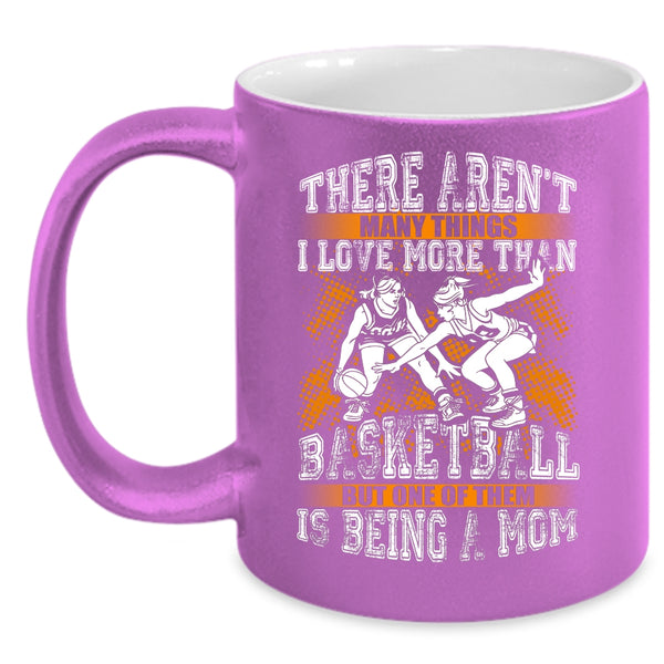 I Love More Than Basketball Coffee Mug, Being A Mom Coffee Cup