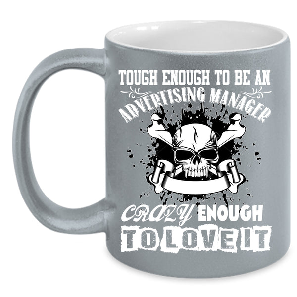 To Be An Advertising Manager Coffee Mug, Crazy Enough To Love It Coffee Cup