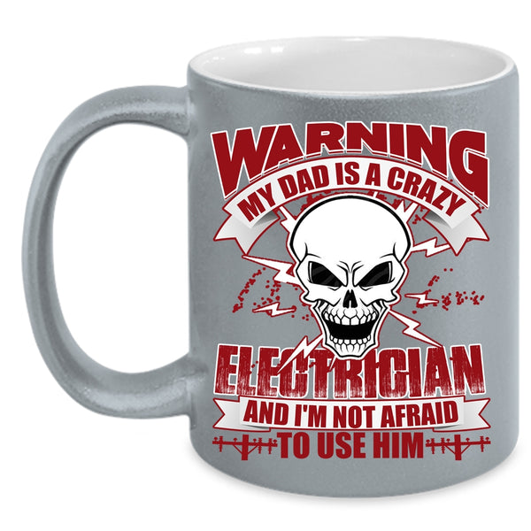 My Dad Is A Crazy Electrician Coffee Mug, Cool Gift For My Daddy Coffee Cup