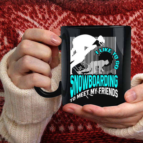 I Like Go Snowboarding To Meet My Friends Coffee Mug, Go Snowboarding Coffee Cup