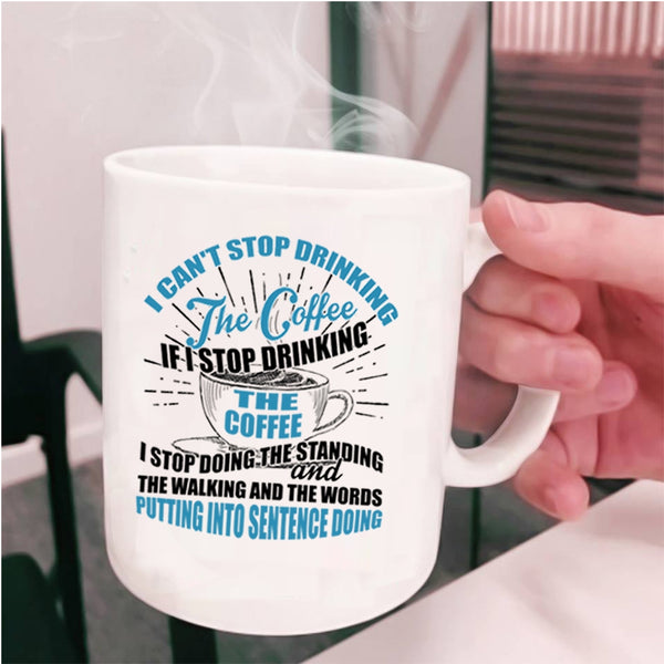 Cool Coffee Drinker Coffee Mug, I Can't Stop Drinking The Coffee Cup