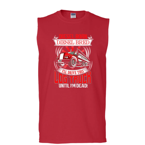Diesel Born Diesel Bred T Shirt, I'll Drive This Log Truck Tank Top (Men's Cotton Sleeveless)