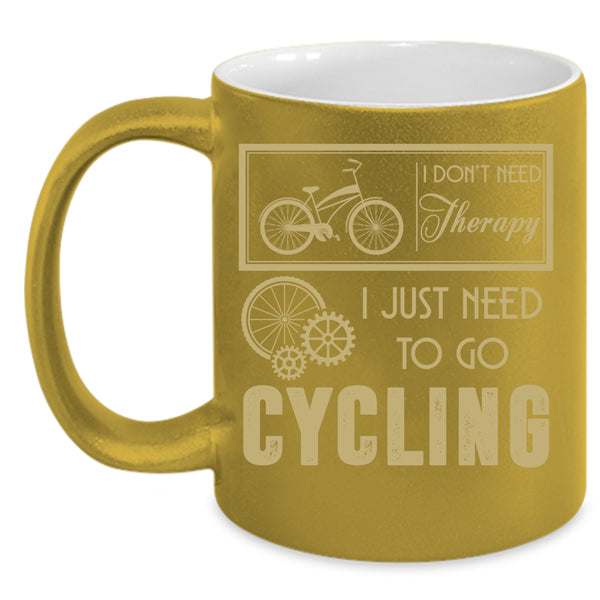 I Don't Need Therapy Coffee Mug, I Just Need To Go Cycling Coffee Cup