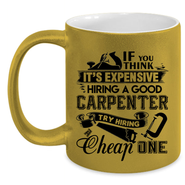 Good Carpenter Coffee Mug, It's Expensive Hiring A Good Carpenter Accent Mug