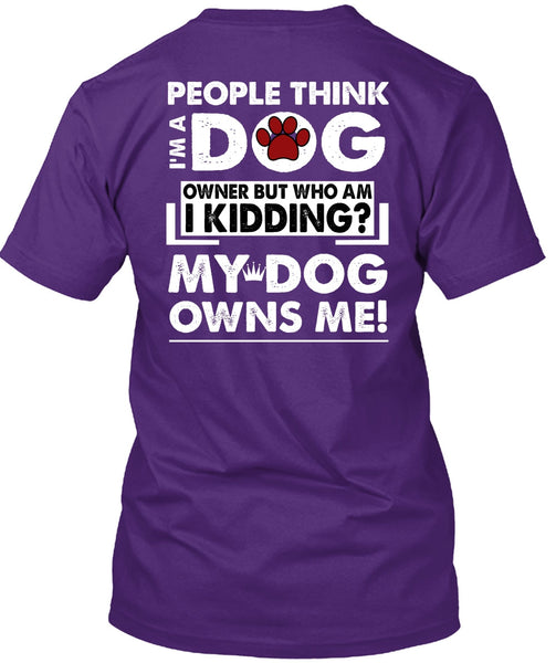 I'm A Dog T Shirt, My Dog Owns Me T Shirt