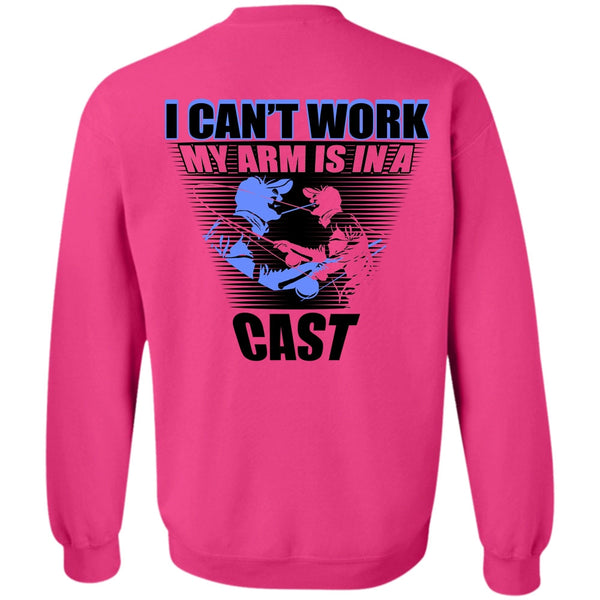 I Love Fishing T Shirt, I Can't Work My Arm Is In A Cast Sweatshirt
