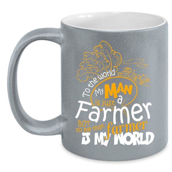My Man Is Just A farmer Coffee Mug, That Farmer Is My World Coffee Cup