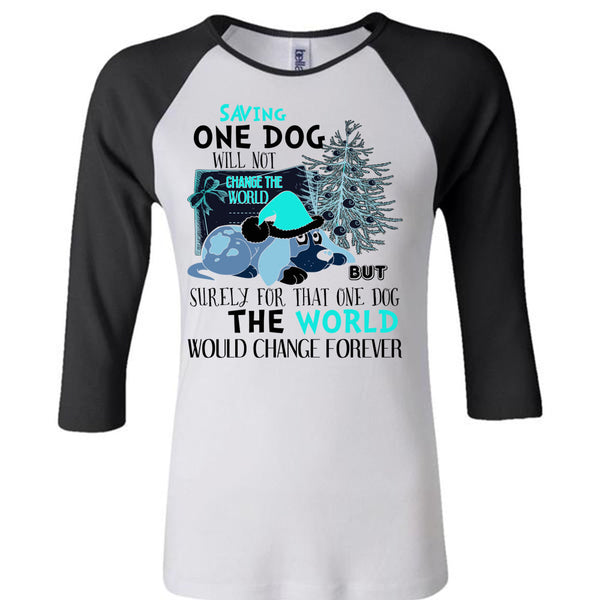 Saving One Dog Will Not Change The World T Shirt, I Love My Dog T Shirt, Awesome T-Shirts