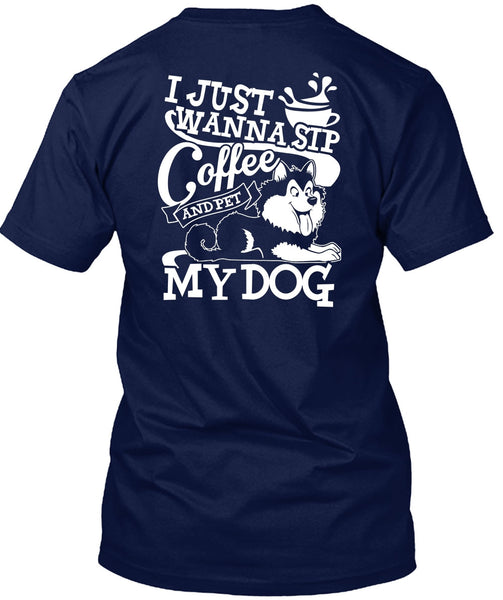 I Just Wanna Sip Coffee My Dog T Shirt, My Favorite T Shirt
