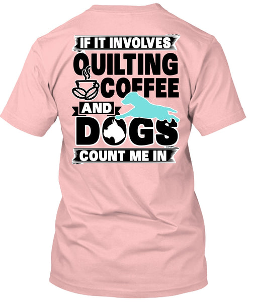 It Involves Quilting Coffee T Shirt, I Love My Dog T Shirt