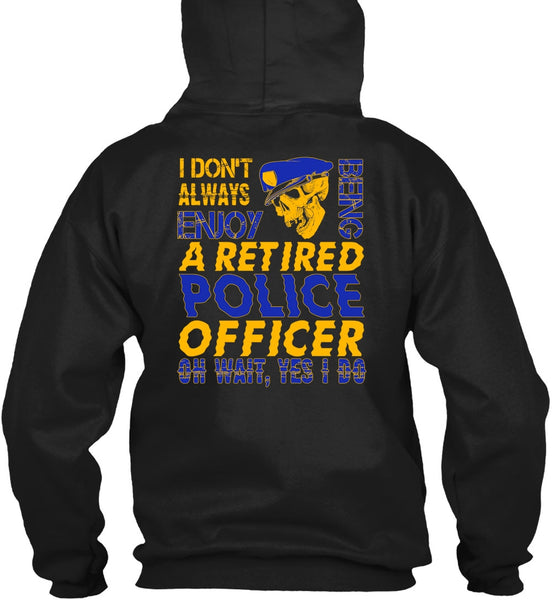 I Don't Always Enjoy T Shirt, Being A Retired Police Officer T Shirt