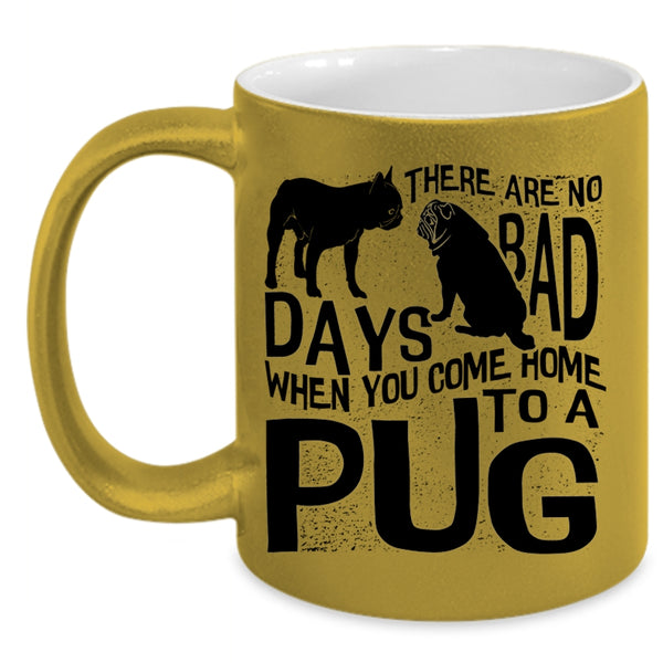 You Come Home To A Pug Coffee Mug, There Are No Days Bad Accent Mug