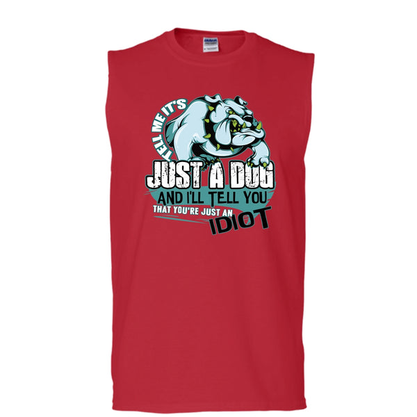 Tell Me It's Juts A Dog T Shirt, You're Just An Idiot Tank Top (Men's Cotton Sleeveless)