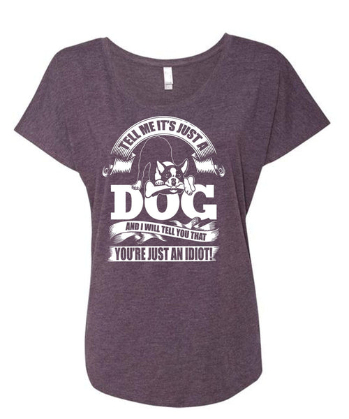 Tell Me It Just A Dog T Shirt, You're Just An Idiot T Shirt, Cool Shirt (Ladies' Triblend Dolman Sleeve)