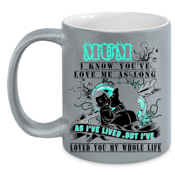I've Loved You My Whole Life Coffee Mug, Mum I Know You've Love Me Accent Mug
