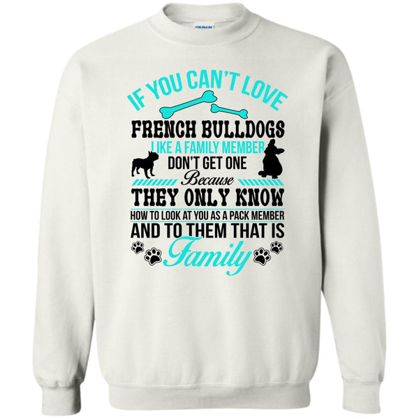 Coolest Dog Ever T Shirt, If You Can’t Love French Bulldogs Don’t Get One Sweatshirt