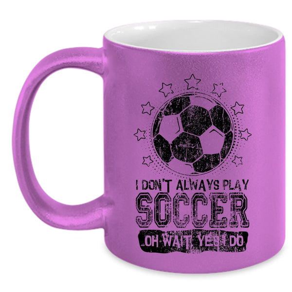 Cute Soccer Player Coffee Mug, I Don't Always Play Soccer Accent Mug