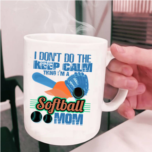 I'm A Softball Mom Coffee Mug, I Don't Do The Keep Calm Thing Cup