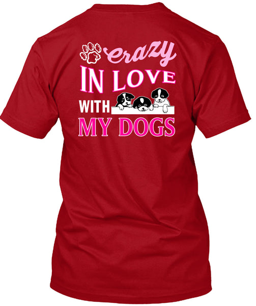 Crazy In Love With My Dogs T Shirt, I Love My Dogs T Shirt