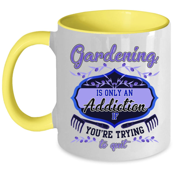 You're Trying To Quit Coffee Mug, Gardening Is Only An Addiction Accent Mug