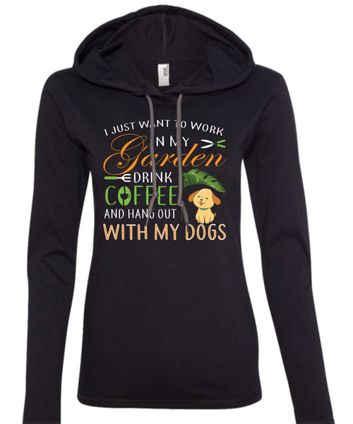 I Just Want To Work In My Garden Drink Coffee T Shirt, Hang Out With My Dogs T Shirt (Anvil Ladies Ringspun Hooded)