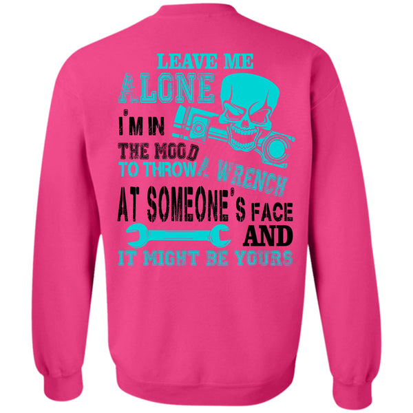 Being A Mechanic T Shirt, I'm In The Mood To Throw A Wrench At Someone's Face Sweatshirt