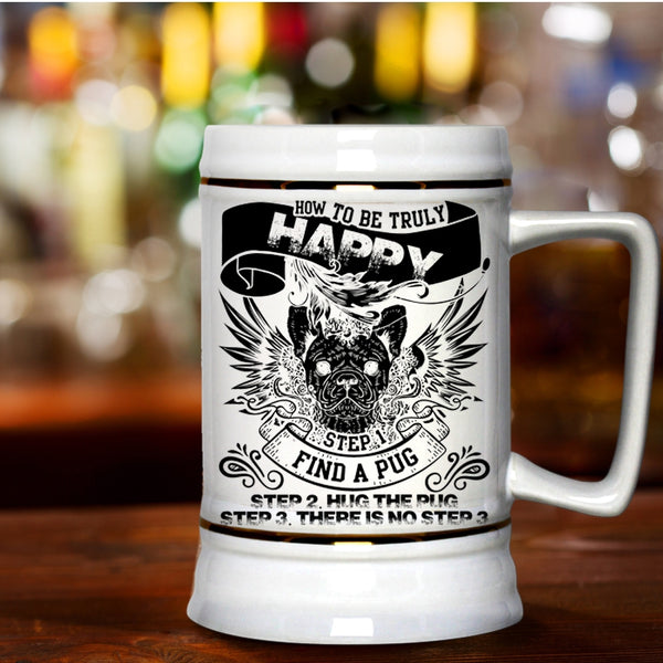Find A Pug Hug The Pug Beer Stein 22oz, How To Be Truly Happy Beer Mug